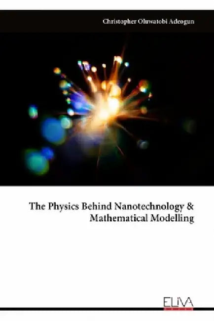 The Physics Behind Nanotechnology & Mathematical Modelling by Christopher Oluwatobi Adeogun