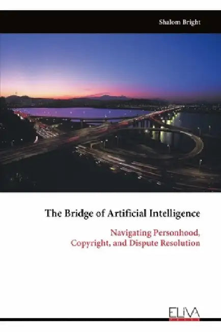 The Bridge of Artificial Intelligence: Navigating Personhood, Copyright, and Dispute Resolution by Shalom Bright