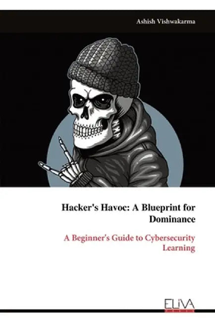 Hacker's Havoc: A Beginner's Guide to Cybersecurity Learning by Ashish Vishwakarma