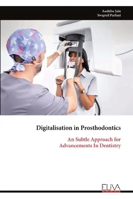 Digitalisation in Prosthodontics: An Subtle Approach for Advancements In Dentistry by Aashiba Jain