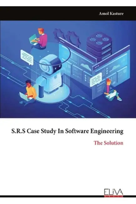S.R.S Case Study In Software Engineering: The Solution by Amol Kasture