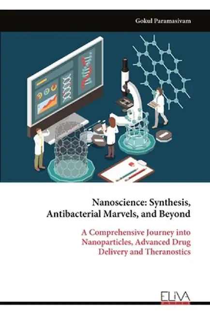Nanoscience: Synthesis, Antibacterial Marvels, and Beyond by Gokul Paramasivam
