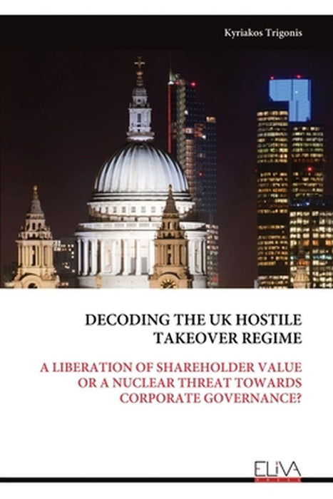Decoding the UK Hostile Takeover Regime: A Liberation of Shareholder Value or a Nuclear Threat Towards Corporate Governance? by Kyriakos Trigonis