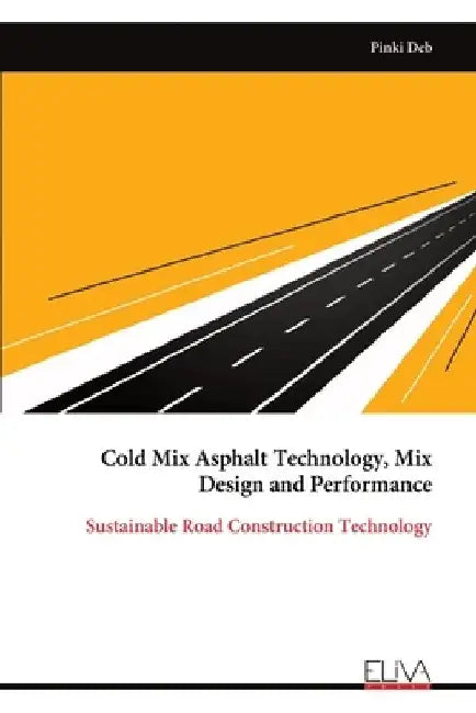 Cold Mix Asphalt Technology, Mix Design and Performance by Pinki Deb