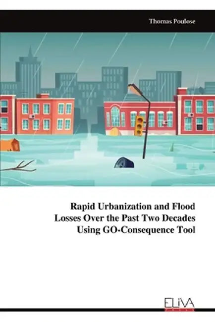 Rapid Urbanization and Flood Losses Over the Past Two Decades Using GO-Consequence Tool by Thomas Poulose