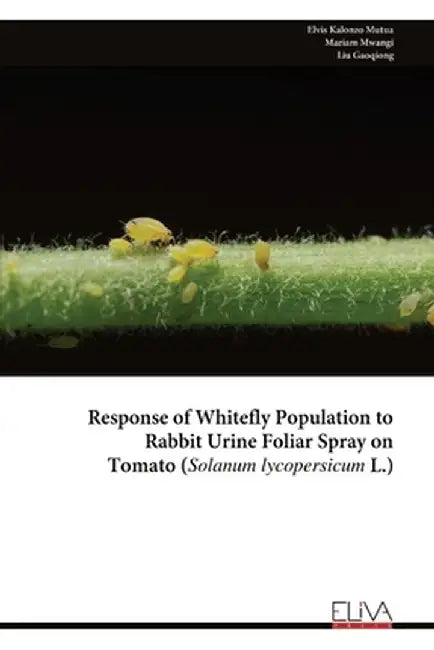 Response of Whitefly Population to Rabbit Urine Foliar Spray on Tomato (Solanum lycopersicum L.) by Elvis Kalonzo Mutua