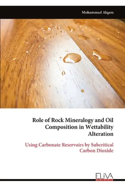 Role of Rock Mineralogy and Oil Composition in Wettability Alteration: Using Carbonate Reservoirs by Subcritical Carbon Dioxide by Mohammad Alqam