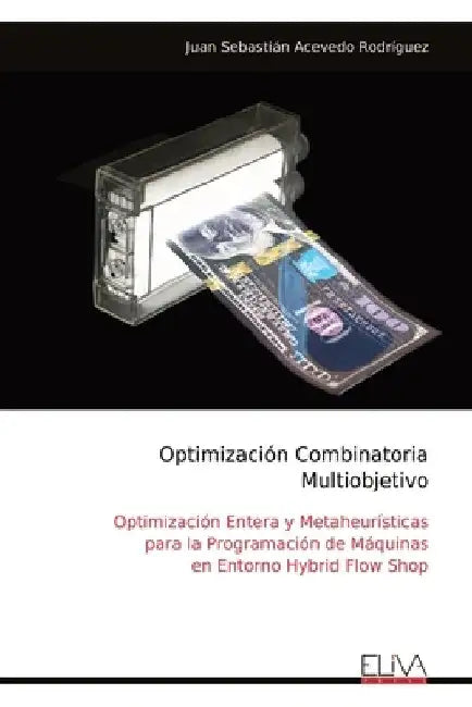 Optimización Combinatoria Multi objetivo: Optimización Entera y Metaheurísticas para la Programación de Máquinas en Entorno Hybrid Flow Shop by Juan Sebastián Acevedo Rodríguez