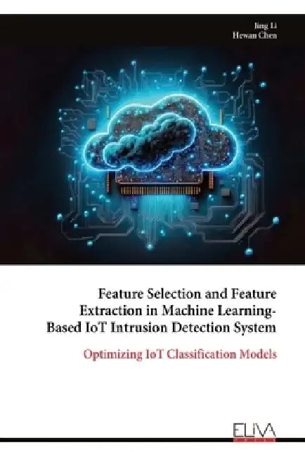 Feature Selection and Feature Extraction in Machine Learning-Based IoT Intrusion Detection System by Jing Li
