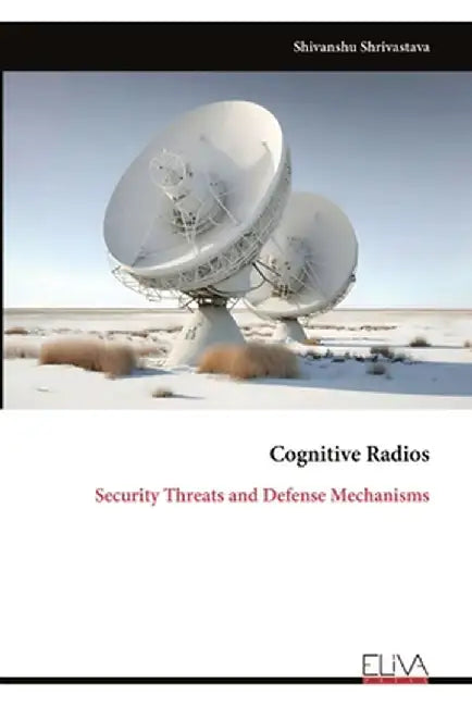 Cognitive Radios: Security Threats and Defense Mechanisms by Shivanshu Shrivastava