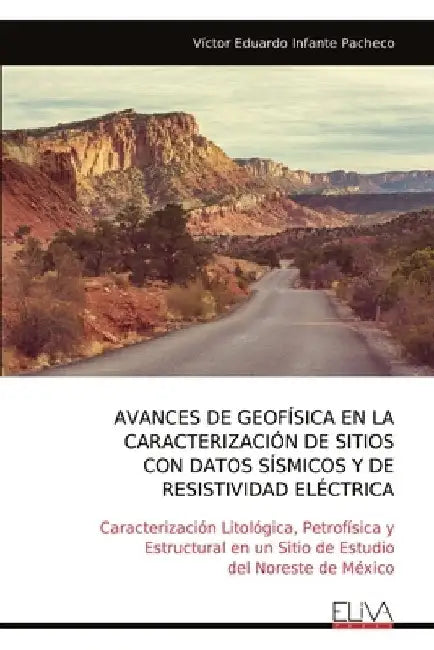 Avances de Geofísica En La Caracterización de Sitioscon Datos Sísmicos Y Deresistividad Eléctrica by Víctor Eduardo Infante Pacheco