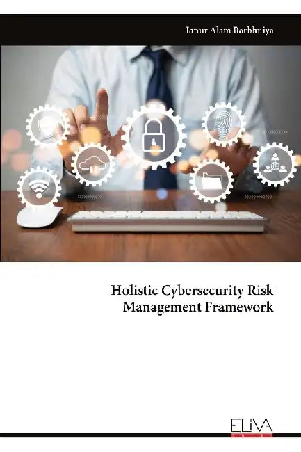 Holistic Cybersecurity Risk Management Framework by Ianur Alam Barbhuiya