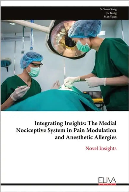 Integrating Insights: The Medial Nociceptive System in Pain Modulation and Anesthetic Allergies by Song, Si-Yuan