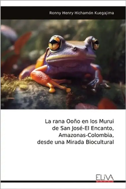 La rana Ooño en los Murui de San José-El Encanto, Amazonas-Colombia, desde una Mirada Biocultural by Hichamón Kuegajima, Ronny Henry