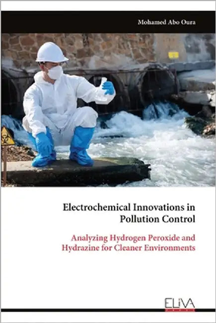Electrochemical Innovations in Pollution Control: Analyzing Hydrogen Peroxide and Hydrazine for Cleaner Environments by Abo Oura, Mohamed