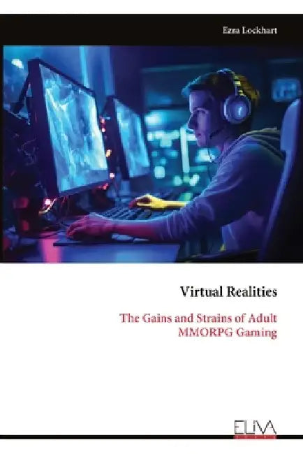 Virtual Realities: The Gains and Strains of Adult MMORPG Gaming by Ezra Lockhart