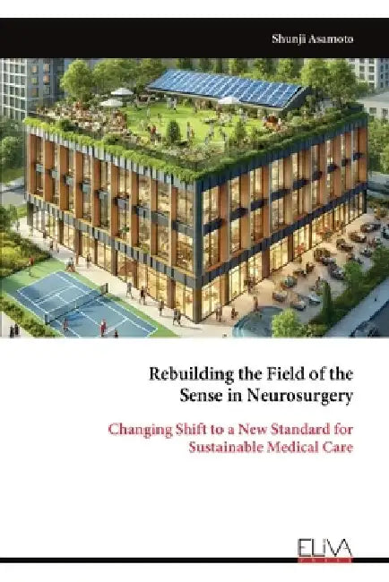 Rebuilding the Field of the Sense in Neurosurgery: Changing Shift to a New Standard for Sustainable Medical Care by Shunji Asamoto