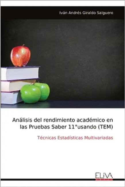 Análisis del rendimiento académico en las Pruebas Saber 11°usando (TEM): Técnicas Estadísticas Multivariadas by Salguero, Iván Andrés Giraldo