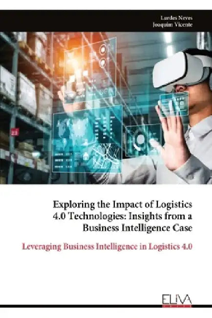 Exploring the Impact of Logistics 4.0 Technologies: Insights from a Business Intelligence Case by Lurdes Neves
