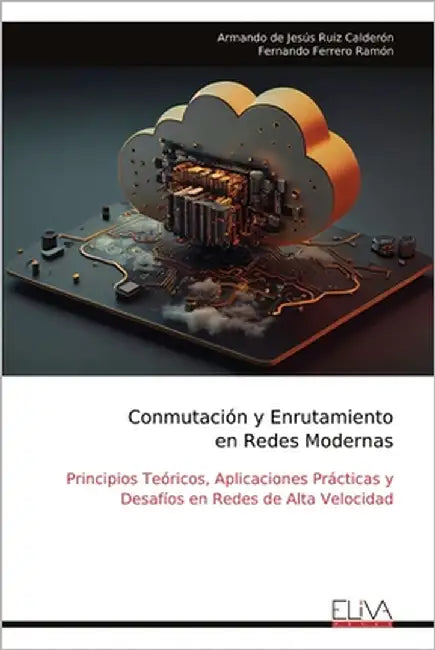 Conmutación y Enrutamiento en Redes Modernas: Principios Teóricos, Aplicaciones Prácticas y Desafíos en Redes de Alta Velocidad by Ruiz Calderón, Armando de Jesús