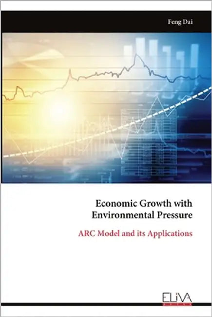 Economic Growth with Environmental Pressure: ARC Model and its Applications by Dai, Feng