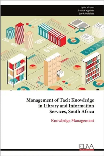 Management of Tacit Knowledge in Library and Information Services, South Africa by Nkomo, Lydia