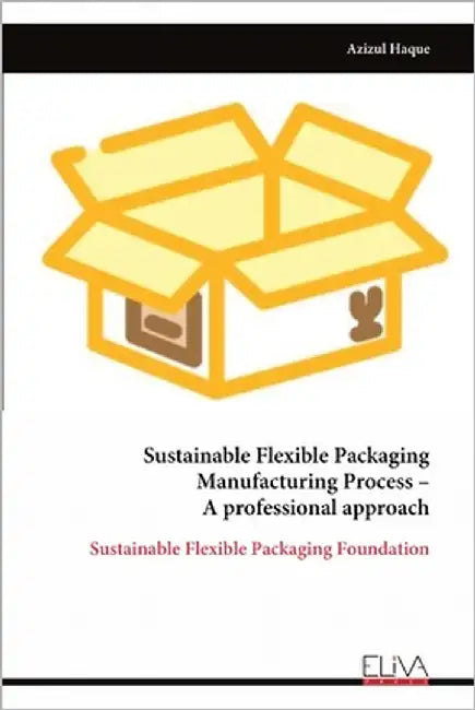 Sustainable Flexible Packaging Manufacturing Process - A professional approach by Haque, Azizul