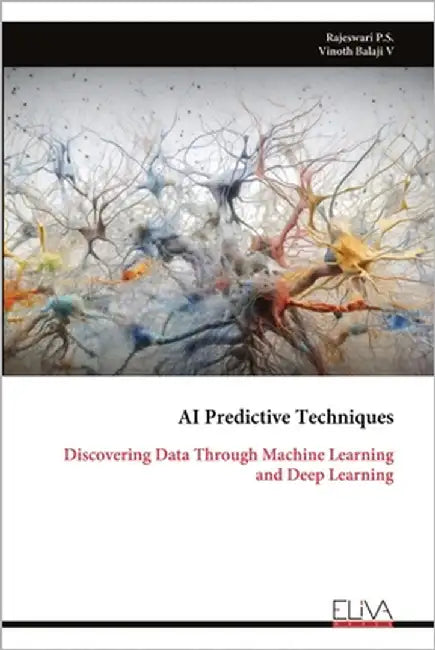 AI Predictive Techniques: Discovering Data Through Machine Learning and Deep Learning by P. S., Rajeswari