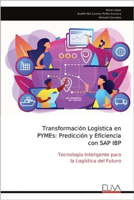 Transformación Logística en PYMEs: Predicción y Eficiencia con SAP IBP: Tecnología Inteligente para la Logística del Futuro by Lopez, Nixon