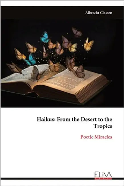 Haikus: From the Desert to the Tropics: Poetic Miracles by Classen, Albrecht