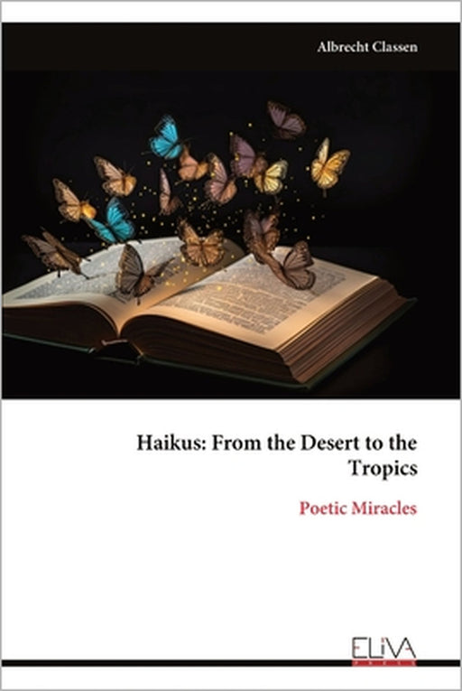 Haikus: From the Desert to the Tropics: Poetic Miracles by Albrecht Classen