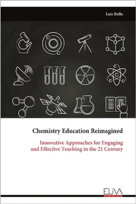 Chemistry Education Reimagined: Innovative Approaches for Engaging and Effective Teaching in the 21 Century by Bello, Luis