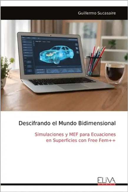 Descifrando el Mundo Bidimensional: Simulaciones y MEF para Ecuaciones en Superficies con Free Fem++ by Sucasaire, Guillermo