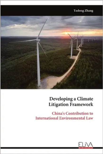 Developing a Climate Litigation Framework: China's Contribution to International Environmental Law by Zhang, Yedong