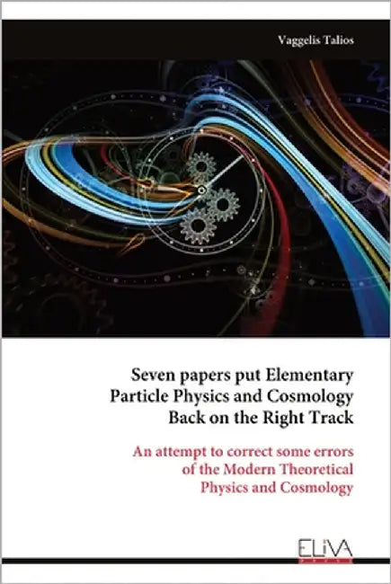 Seven papers put Elementary Particle Physics and Cosmology Back on the Right Track by Talios, Vaggelis