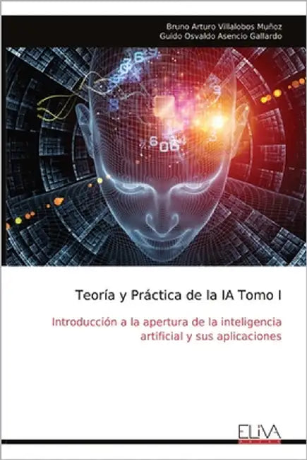 Teoría y Práctica de la IA Tomo I: Introducción a la apertura de la inteligencia artificial y sus aplicaciones by Muñoz, Bruno Arturo Villalobos