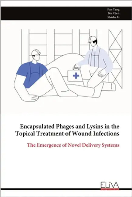 Encapsulated Phages and Lysins in the Topical Treatment of Wound Infections: The Emergence of Novel Delivery Systems by Yang, Pan