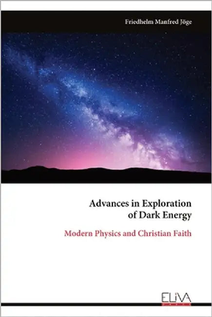 Advances in Exploration of Dark Energy: Modern Physics and Christian Faith by Jöge, Friedhelm Manfred