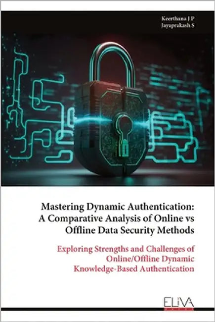 Mastering Dynamic Authentication: A Comparative Analysis of Online vs Offline Data Security Methods by J. P., Keerthana