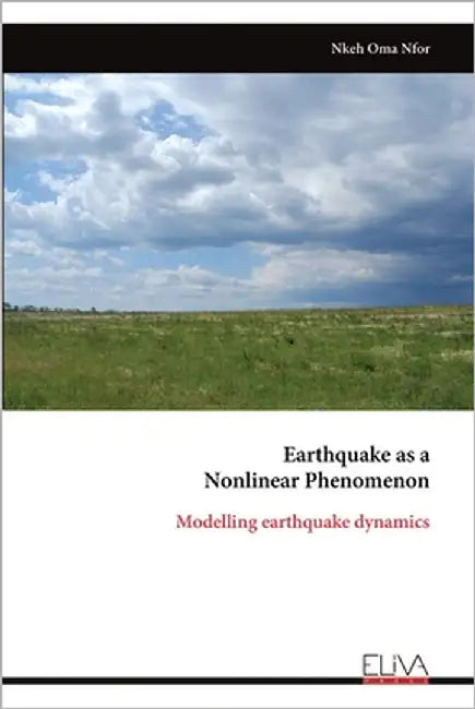 Earthquake as a Nonlinear Phenomenon: Modelling earthquake dynamics by Nfor, Nkeh Oma