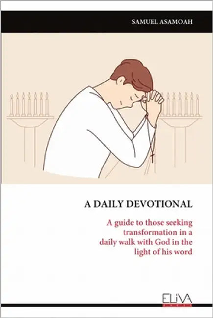 A Daily Devotional: A guide to those seeking transformation in a daily walk with God in the light of his word by Asamoah, Samuel