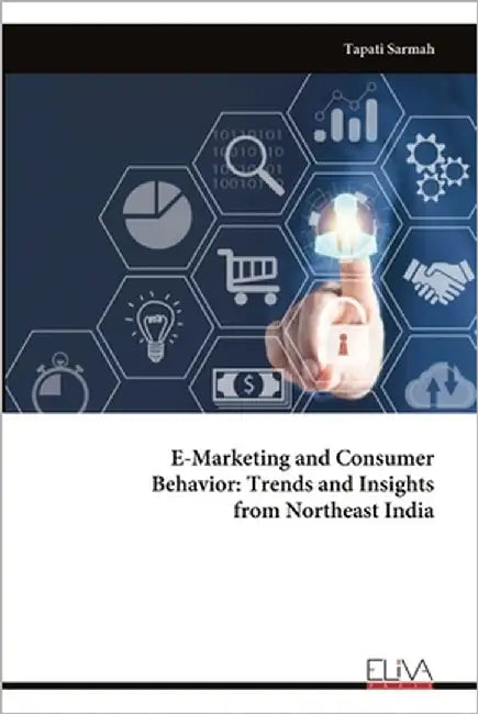 E-Marketing and Consumer Behavior: Trends and Insights from Northeast India by Sarmah, Tapati