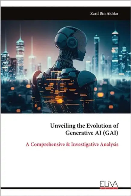 Unveiling the Evolution of Generative AI (GAI): A Comprehensive & Investigative Analysis by Bin Akhtar, Zarif