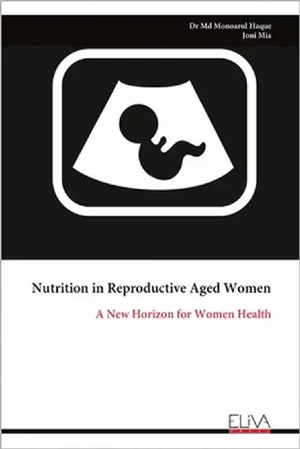 Nutrition in Reproductive Aged Women: A New Horizon for Women Health by Haque, Monoarul