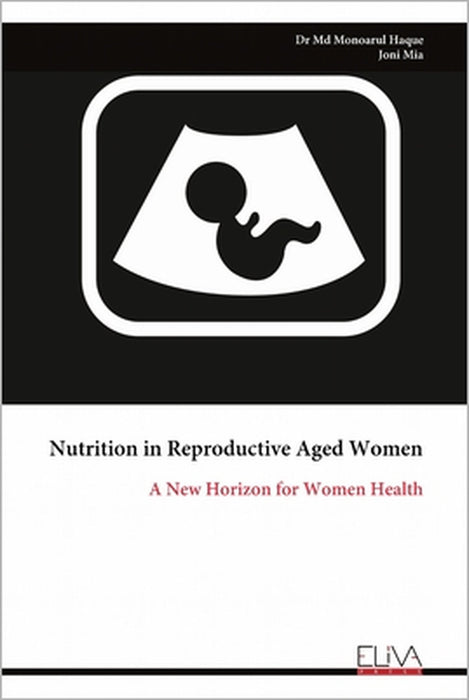 Nutrition in Reproductive Aged Women: A New Horizon for Women Health by Monoarul Haque