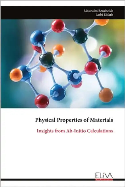 Physical Properties of Materials: Insights from Ab-Initio Calculations by Bencheikh, Mounaim