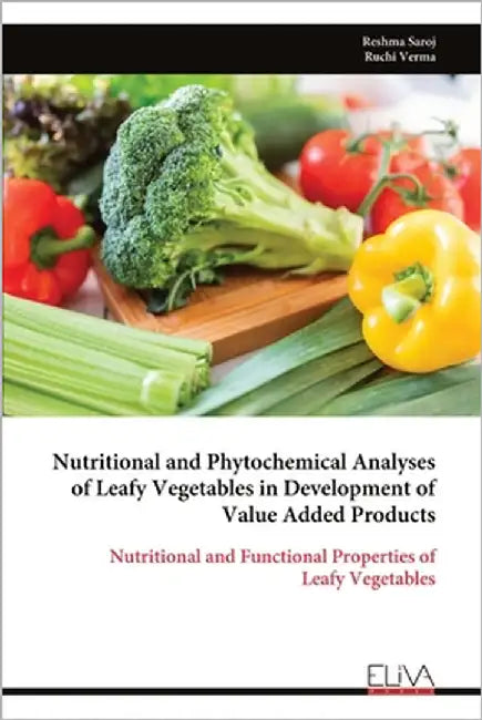 Nutritional and Phytochemical Analyses of Leafy Vegetables in Development of Value Added Products by Saroj, Reshma