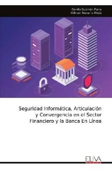 Seguridad Informática, Articulación y Convergencia en el Sector Financiero y la Banca En Línea by Danilo Guzmán Parra