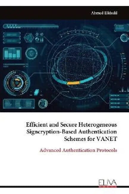 Efficient and Secure Heterogeneous Signcryption-Based Authentication Schemes for VANET by Ahmed Elkhalil