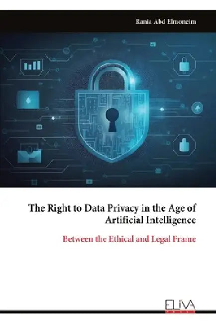 The Right to Data Privacy in the Age of Artificial Intelligence: Between the Ethical and Legal Frame by Rania Abd Elmoneim
